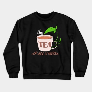 Tea is all I need Crewneck Sweatshirt